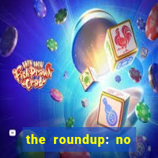 the roundup: no way out online legendado